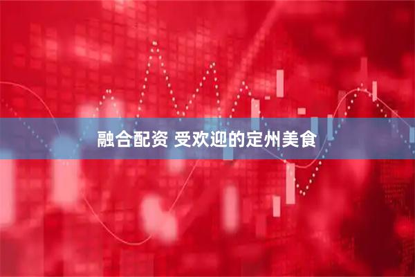 融合配资 受欢迎的定州美食