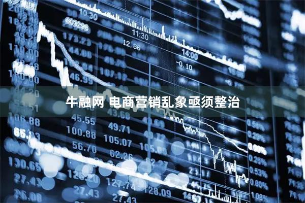 牛融网 电商营销乱象亟须整治